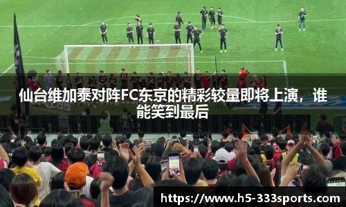 仙台维加泰对阵FC东京的精彩较量即将上演，谁能笑到最后