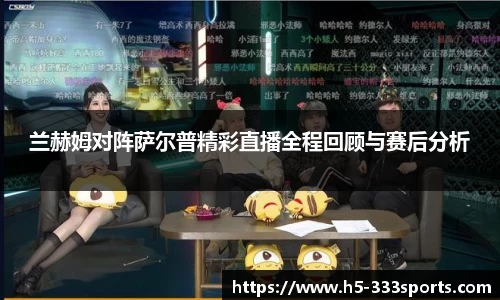 兰赫姆对阵萨尔普精彩直播全程回顾与赛后分析